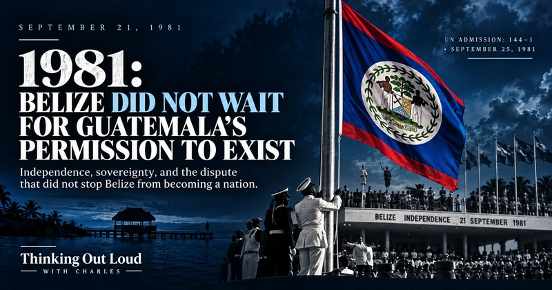 1981: BELIZE DID NOT WAIT FOR GUATEMALA’S PERMISSION TO EXIST